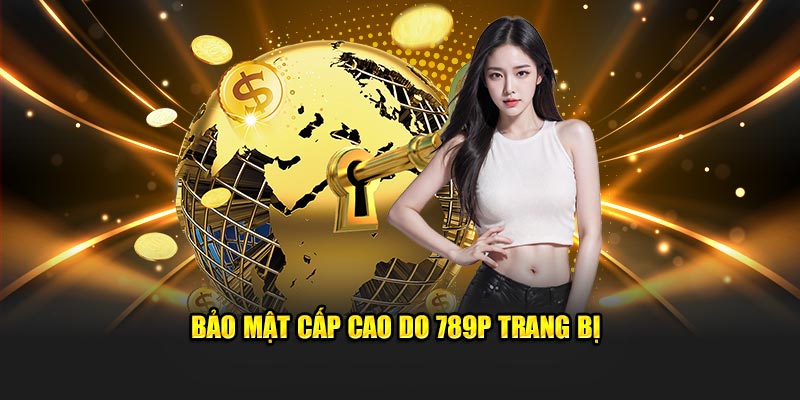 Bảo mật cấp cao do 789P trang bị