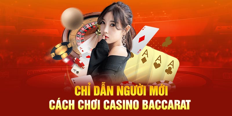 Chỉ dẫn người mới cách chơi casino baccarat 