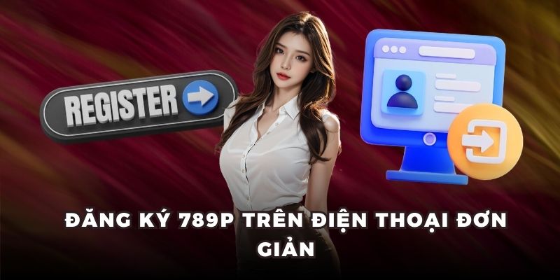 Đăng ký 789P trên điện thoại đơn giản