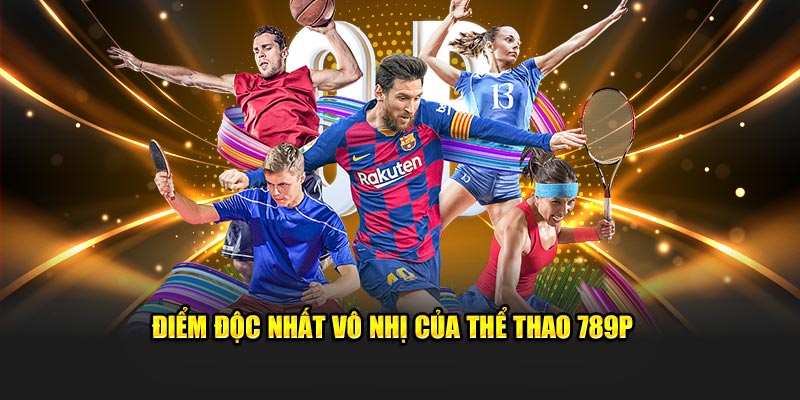 Điểm độc nhất vô nhị của thể thao 789P 