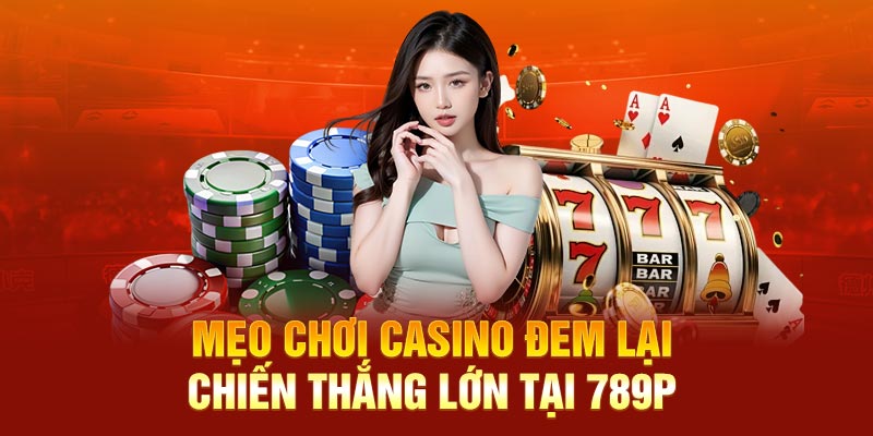 Mẹo chơi casino đem lại chiến thắng lớn tại 789P