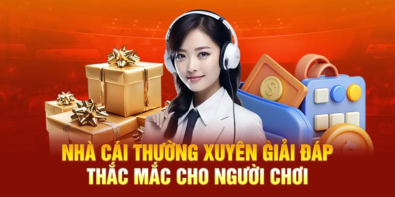 Nhà cái thường xuyên giải đáp thắc mắc cho người chơi