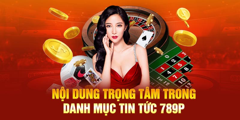 Nội dung trọng tâm trong danh mục tin tức 789P