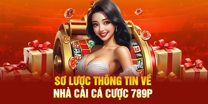 Sơ lược thông tin về nhà cái cá cược 789P