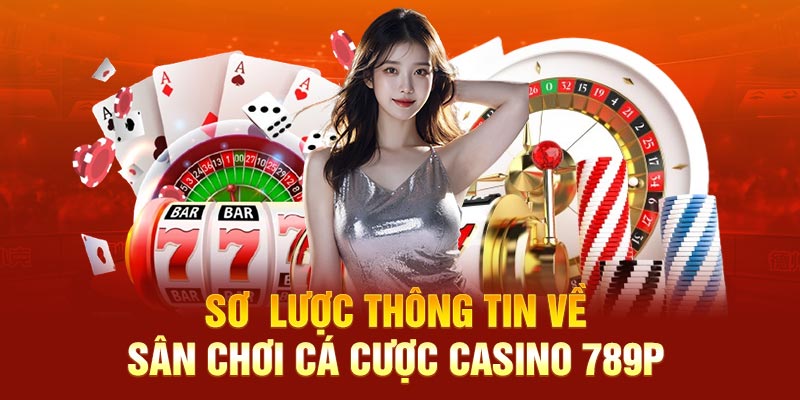 Sơ  lược thông tin về sân chơi cá cược casino 789P