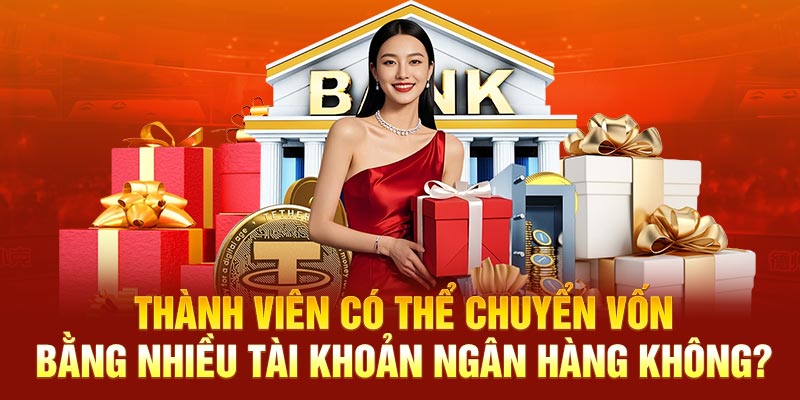 Thành viên có thể chuyển vốn bằng nhiều tài khoản ngân hàng không?